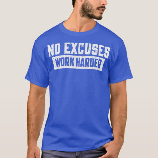 No Excuses Work Harder Motivation Workout Gift Fun T-Shirt