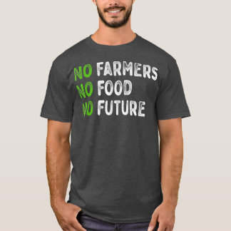 No farmers, no food, no future, for passionate far T-Shirt