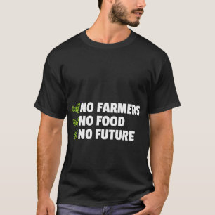 No farmers No Food No Future  for passionate farme T-Shirt