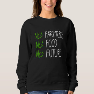 No farmers no food no future for passionate farmer sweatshirt