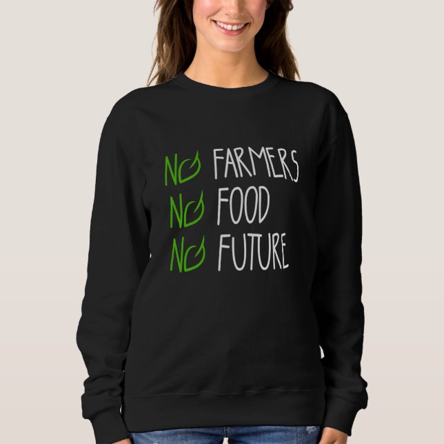 No farmers no food no future for passionate farmer sweatshirt (Front)
