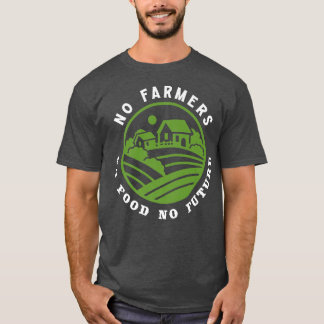 No Farmers No Food No Future Funny Farmer  T-Shirt