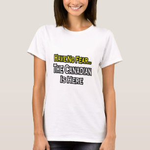 No Fear...Canadian Is Here T-Shirt