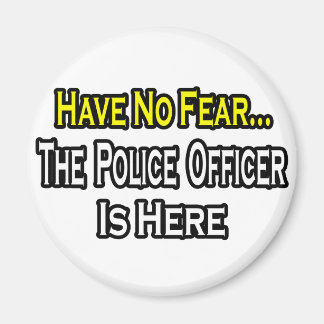 No Fear...Police Officer Is Here Magnet