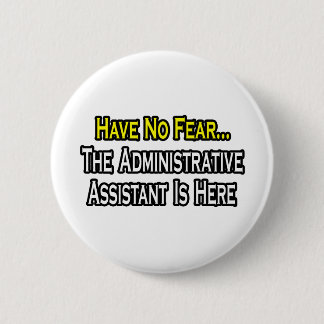 No Fear, The Administrative Assistant Is Here 6 Cm Round Badge