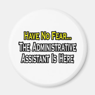 No Fear, The Administrative Assistant Is Here Magnet