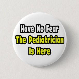 No Fear, The Paediatrician Is Here 6 Cm Round Badge