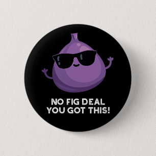 No Fig Deal I Got This Funny Fruit Pun Dark BG 6 Cm Round Badge