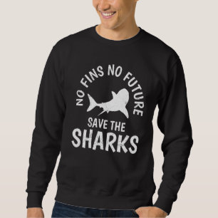 No Fins No Future Save Our Sharks Shark Protection Sweatshirt