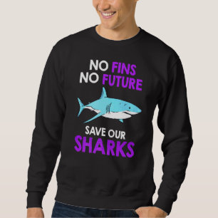 No Fins No Future Save Our Sharks Shark Protection Sweatshirt