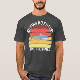 No Fins No Future Save The Sharks Family Love Shar T-Shirt