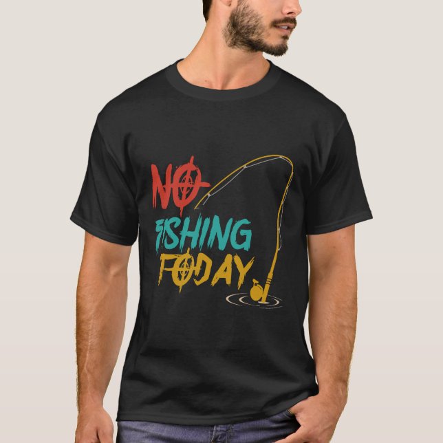 No Fishing Today, Funny Fishing Fishermen T-Shirt (Front)