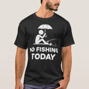 No Fishing Today Funny Fishing T-Shirt