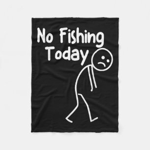 No Fishing Today Funny Sad Stick Man Angling Dad J Fleece Blanket