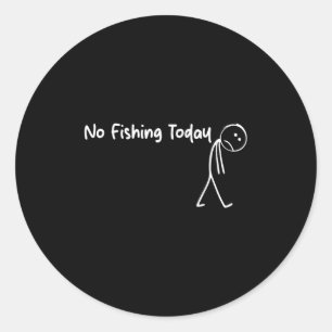 No Fishing Today Sad Stick Figure B Fishing Father Classic Round Sticker