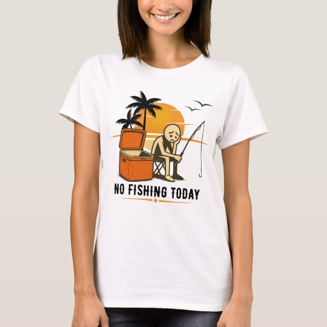No Fishing Today Sad Stickman Fishing  Lovers T-Shirt (Front)