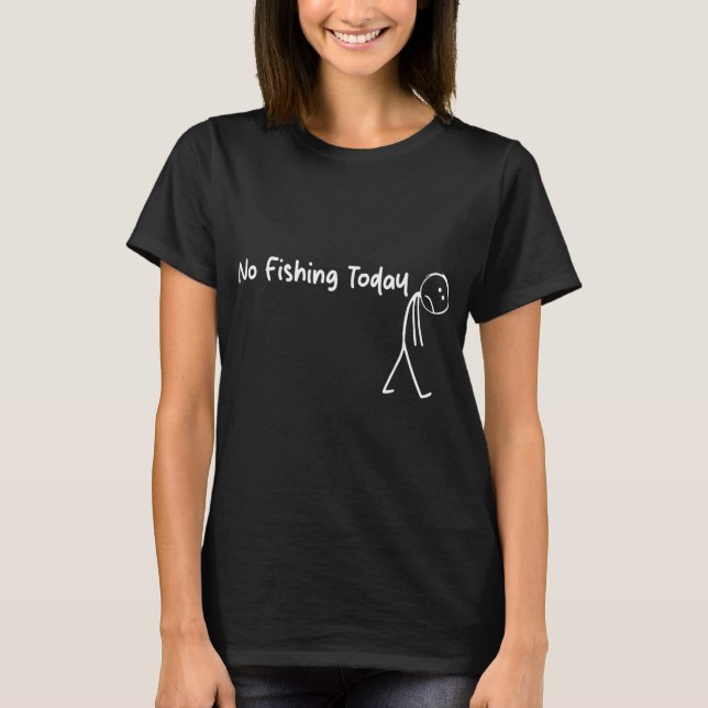 No Fishing Today T-Shirt (Front)