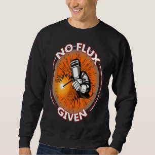 No Flux Given Funny Welder Gift For Welding Dads Sweatshirt