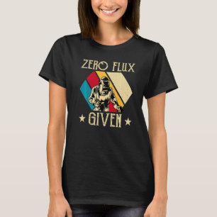No Flux Given - Funny Welding Welder No Flux Perfe T-Shirt