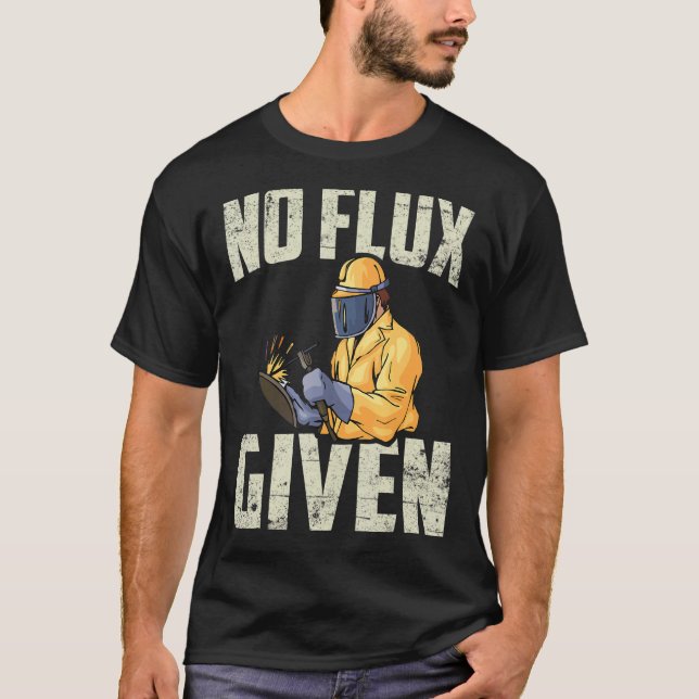 No Flux Given Welder Welding T-Shirt (Front)