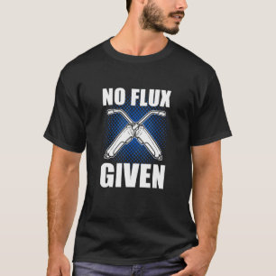 No Flux Given Welder Welding T-Shirt