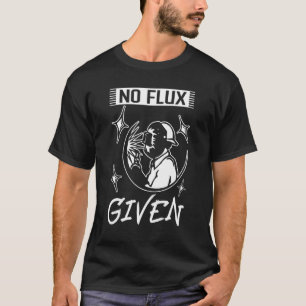 No Flux Given Western Welder  Welder T-Shirt