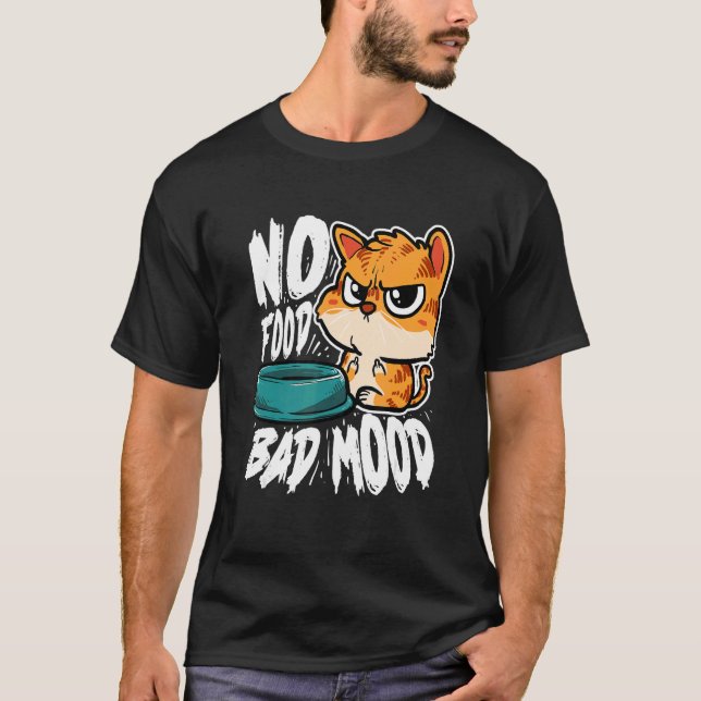 No Food Bad Mood   Hungry Cat T-Shirt (Front)