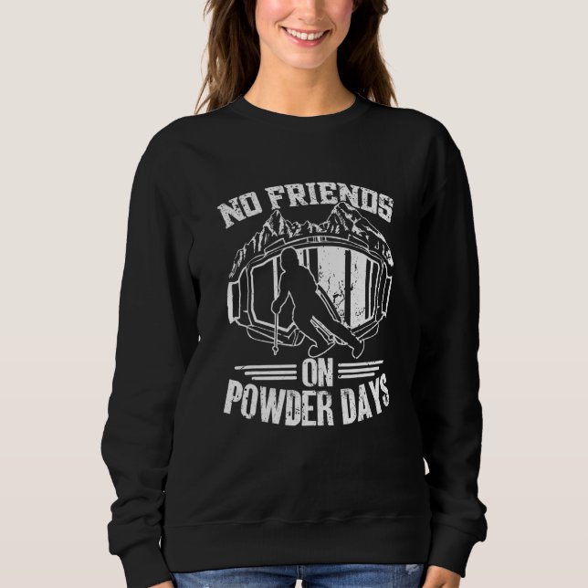 No Friends On Powder Days - Ski Driver funny ski s Sweatshirt (Front)