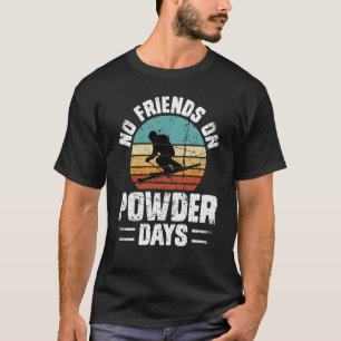 No Friends On Powder Days Ski Skiing Winter Sports T-Shirt
