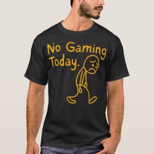 No Gaming Today Funny Sad Stickman Gamer Video T-Shirt