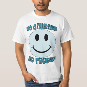 NO GIRLFRIEND NO PROBLEM,FUNNY SLOGAN T SHIRT