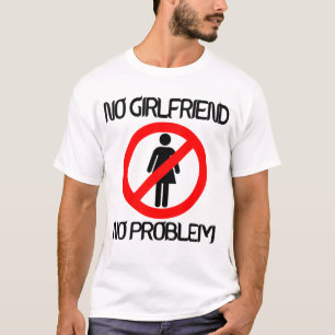 No Girlfriend no problem T-Shirt