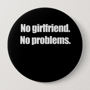 NO GIRLFRIEND. NO PROBLEMS. T-shirt 10 Cm Round Badge