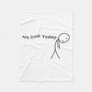 No Golf Today Funny Sad Stickman Golfer Golfers Me Fleece Blanket