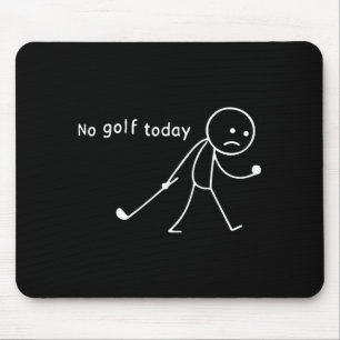 No Golf Today Funny Sad Stickman Golfer Golfers Me Mouse Pad