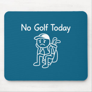 No Golf Today Funny Sad Stickman Golfing Golfer Me Mouse Pad