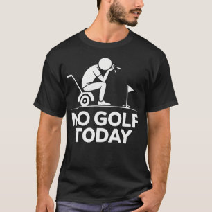 No Golf Today Joke Funny Sad Stickman Golfer T-Shirt