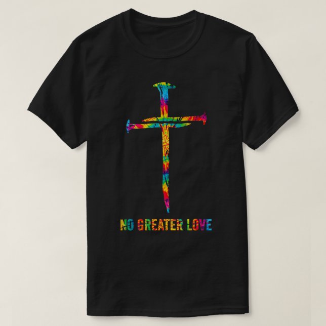 No Greater Love Tie Dye Christian Jesus Nail Cross T-Shirt (Design Front)