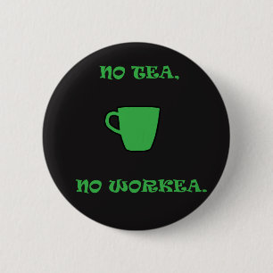 No Green Tea, No Workea. 6 Cm Round Badge