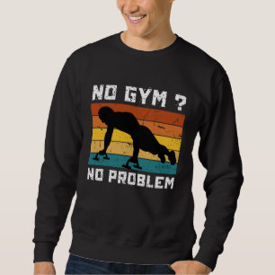 No Gym No Problem Calisthenics Street Workout Fitn Sweatshirt