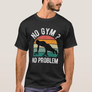 No Gym No Problem Calisthenics Street Workout Fitn T-Shirt