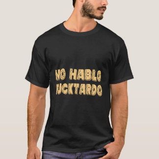 No Hablo Fucktardo Offensive Saying S T-Shirt