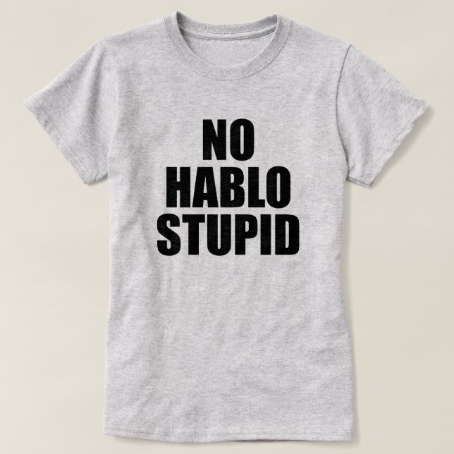 NO HABLO STUPID ESTUPIDO T-Shirt (Design Front)