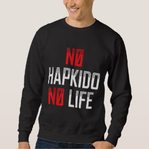 No Hapkido No Life Korean Martial  Apparel Sweatshirt