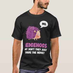 No Hedgehogs why don't they just share the - Hedge T-Shirt