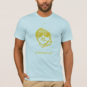 No Hero For You T-Shirt