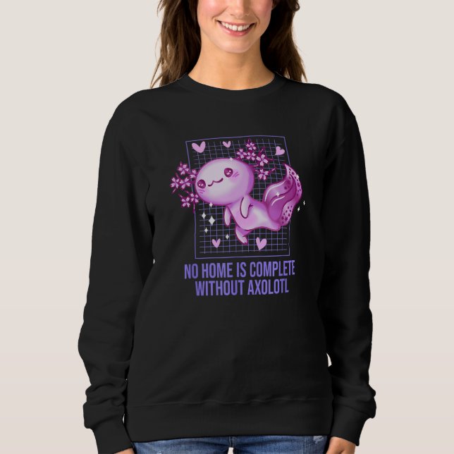 No Home Is Complete Without Axolotl Sayings Salama Sweatshirt (Front)