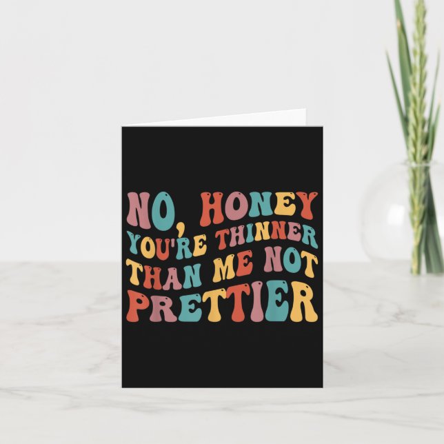 No Honey You're Thinner Than Me Not Prettier  Card (Front)