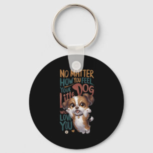 No How You Feel. Your Little Dog Will Love You. Key Ring
