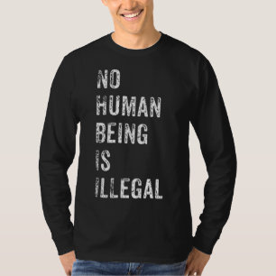 No Human Being Is Illegal Immigration Protest Gift T-Shirt